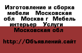 Изготовление и сборка мебели - Московская обл., Москва г. Мебель, интерьер » Услуги   . Московская обл.